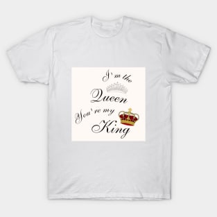 I'm the Queen, You're my King T-Shirt